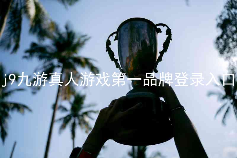 j9九游真人游戏第一品牌登录入口